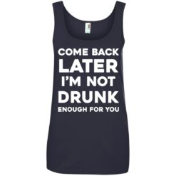 image 163 247x247px Come Back Later I'm Not Drunk Enough For You T Shirts, Hoodies
