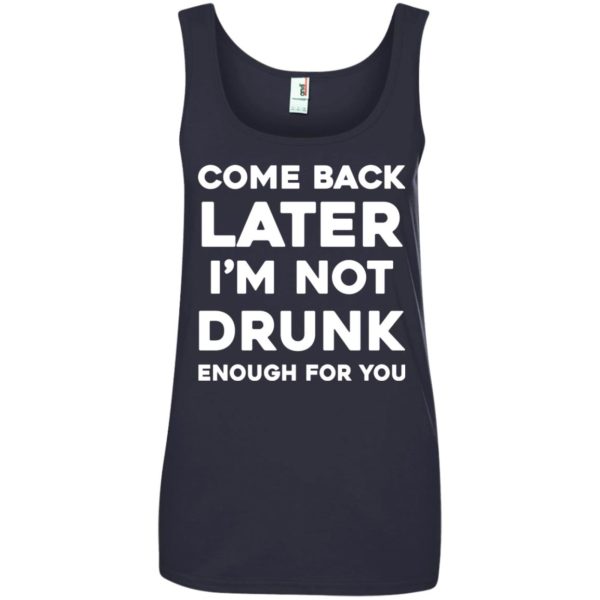 image 163 600x600px Come Back Later I'm Not Drunk Enough For You T Shirts, Hoodies