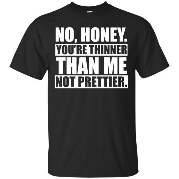 image 1690 600x600px No Honey You Are Thinner Than Me Not Prettier T Shirts, Hoodies