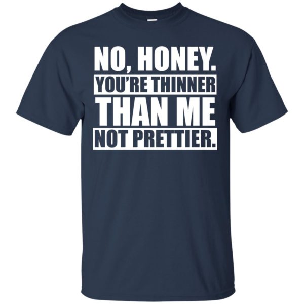 image 1691 600x600px No Honey You Are Thinner Than Me Not Prettier T Shirts, Hoodies