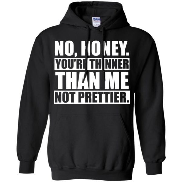 image 1696 600x600px No Honey You Are Thinner Than Me Not Prettier T Shirts, Hoodies