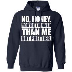 image 1697 247x247px No Honey You Are Thinner Than Me Not Prettier T Shirts, Hoodies