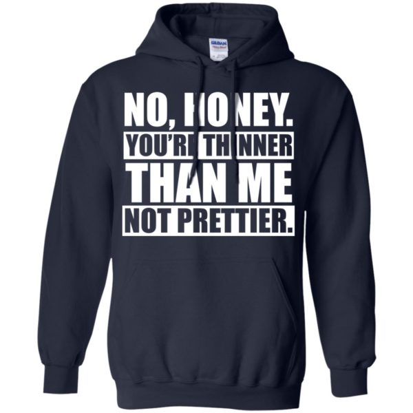 image 1697 600x600px No Honey You Are Thinner Than Me Not Prettier T Shirts, Hoodies
