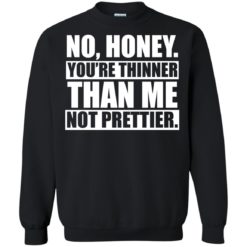 image 1698 247x247px No Honey You Are Thinner Than Me Not Prettier T Shirts, Hoodies