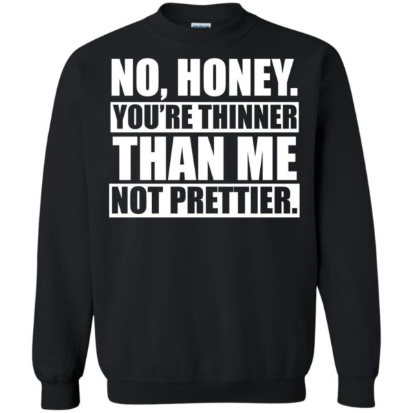 image 1698 600x600px No Honey You Are Thinner Than Me Not Prettier T Shirts, Hoodies