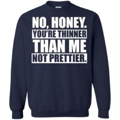 image 1699 247x247px No Honey You Are Thinner Than Me Not Prettier T Shirts, Hoodies
