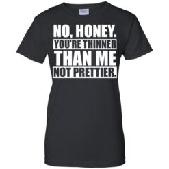 image 1700 247x247px No Honey You Are Thinner Than Me Not Prettier T Shirts, Hoodies