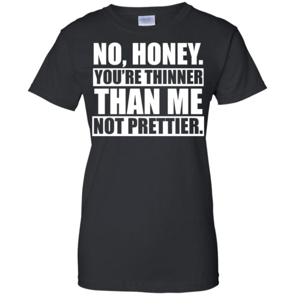 image 1700 600x600px No Honey You Are Thinner Than Me Not Prettier T Shirts, Hoodies