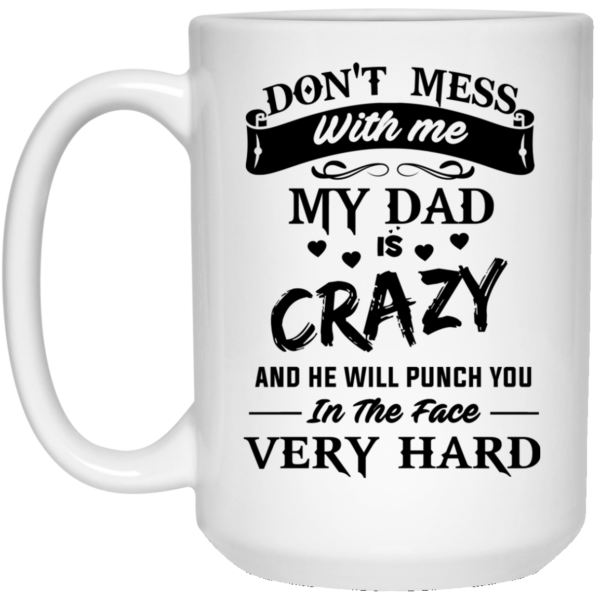 image 18 600x600px Don't Mess With Me My Dad Is Crazy Coffee Mug