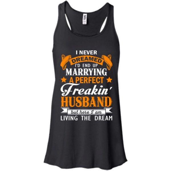 image 1840 600x600px I never dreamed I'd end up marrying a perfect freaking husband t shirts, hoodies, tank