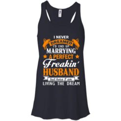 image 1841 247x247px I never dreamed I'd end up marrying a perfect freaking husband t shirts, hoodies, tank