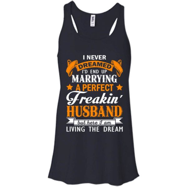 image 1841 600x600px I never dreamed I'd end up marrying a perfect freaking husband t shirts, hoodies, tank
