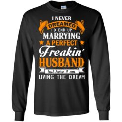 image 1842 247x247px I never dreamed I'd end up marrying a perfect freaking husband t shirts, hoodies, tank
