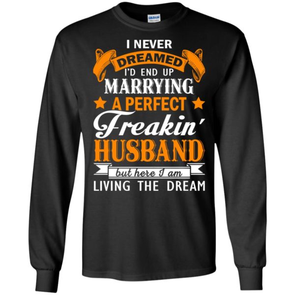 image 1842 600x600px I never dreamed I'd end up marrying a perfect freaking husband t shirts, hoodies, tank