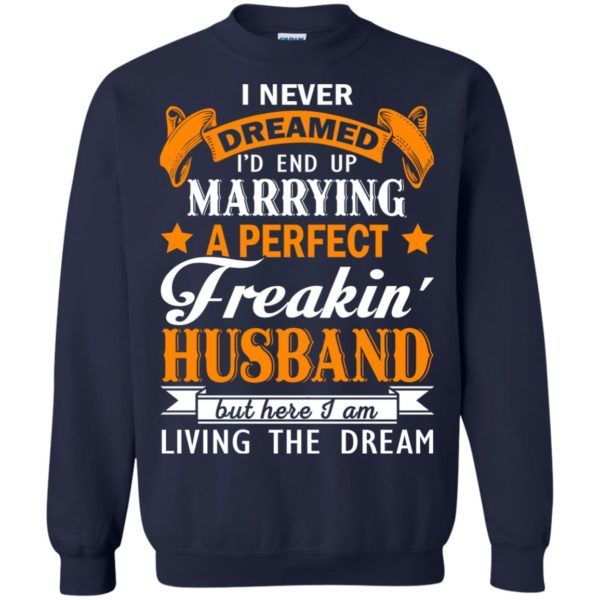 image 1847 600x600px I never dreamed I'd end up marrying a perfect freaking husband t shirts, hoodies, tank