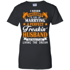 image 1848 247x247px I never dreamed I'd end up marrying a perfect freaking husband t shirts, hoodies, tank