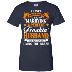 image 1849 247x247px I never dreamed I'd end up marrying a perfect freaking husband t shirts, hoodies, tank