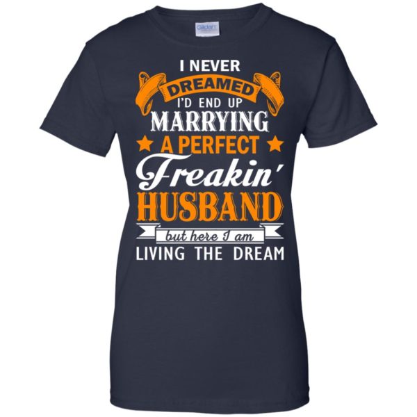 image 1849 600x600px I never dreamed I'd end up marrying a perfect freaking husband t shirts, hoodies, tank