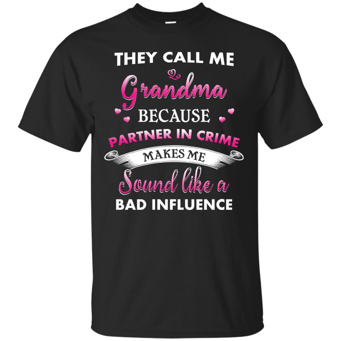 They Call Me Grandma Because Partner In Crime Makes Me Sound Like A Bad Influence T-Shirts