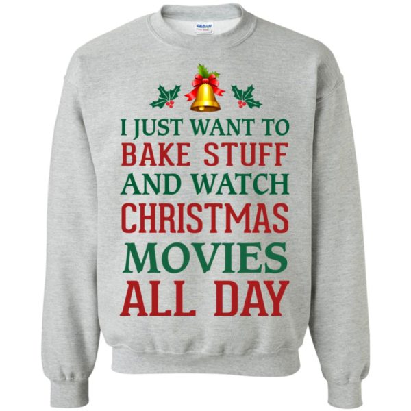 image 1876 600x600px I Just Want To Bake Stuff and Watch Christmas Movies All Day Sweater