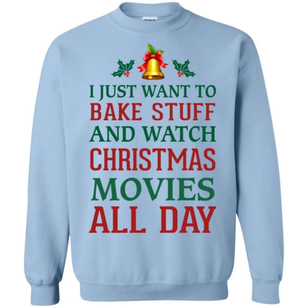 image 1879 600x600px I Just Want To Bake Stuff and Watch Christmas Movies All Day Sweater