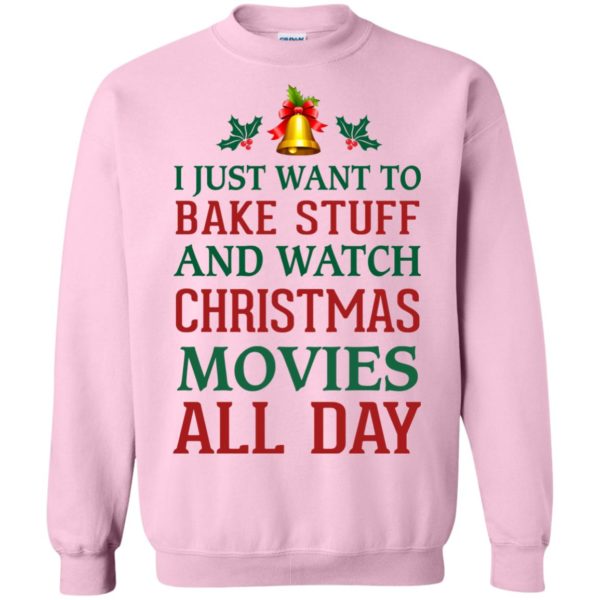 image 1882 600x600px I Just Want To Bake Stuff and Watch Christmas Movies All Day Sweater