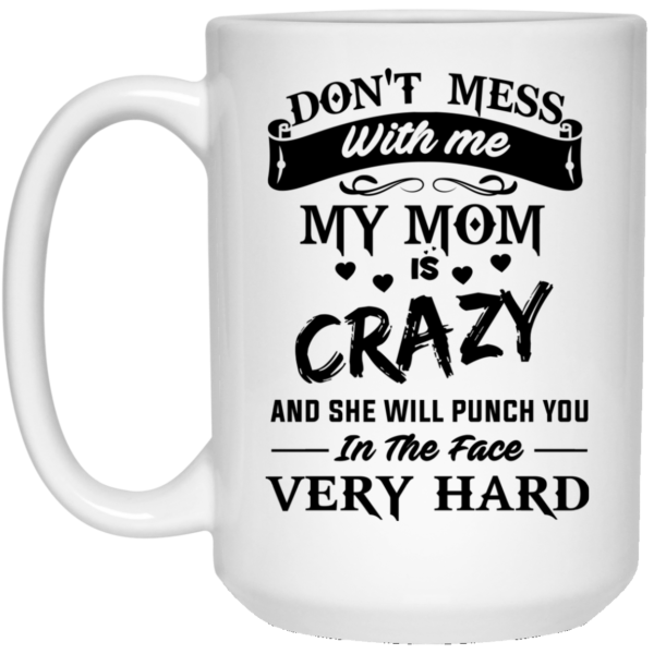 image 21 600x600px Don't Mess With Me My Mom Is Crazy Coffee Mug