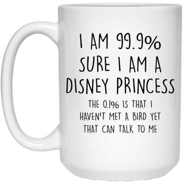 image 28 600x600px I Am 99% Sure I Am A Disney Princess Coffee Mug