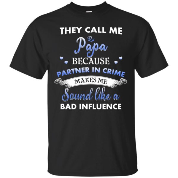 image 341 600x600px Papa Because Partner In Crime Makes Me Sound Like A Bad Influence T Shirts