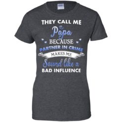 image 352 247x247px Papa Because Partner In Crime Makes Me Sound Like A Bad Influence T Shirts