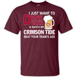image 355 247x247px I just want to drink beer and watch my Crimson Tide beat your team's ass T Shirt