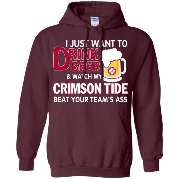 image 362 600x600px I just want to drink beer and watch my Crimson Tide beat your team's ass T Shirt