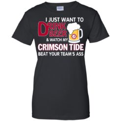 image 363 247x247px I just want to drink beer and watch my Crimson Tide beat your team's ass T Shirt