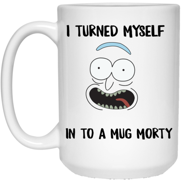 image 37 600x600px I Turned My Self Into A Mug Morty Coffee Mug