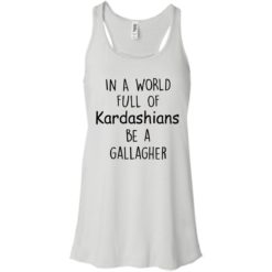 image 422 247x247px In A World Full Of Kardashians Be A Gallagher T Shirts