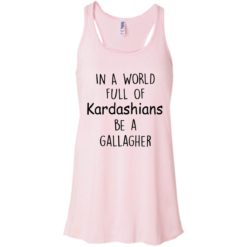 image 423 247x247px In A World Full Of Kardashians Be A Gallagher T Shirts