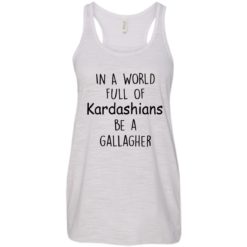 image 424 247x247px In A World Full Of Kardashians Be A Gallagher T Shirts