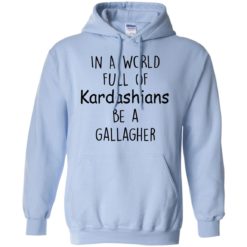 image 427 247x247px In A World Full Of Kardashians Be A Gallagher T Shirts