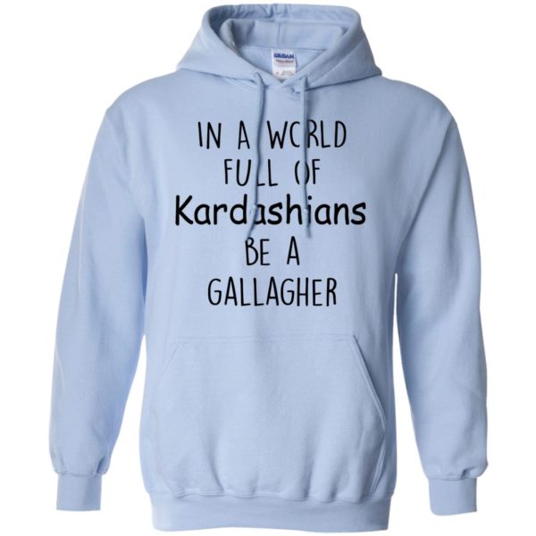 image 427 600x600px In A World Full Of Kardashians Be A Gallagher T Shirts