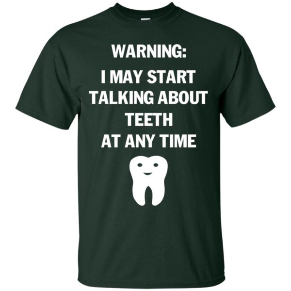 image 476 600x600px Warning I May Start Talking About Teeth At Any Time Shirt, Tank Top