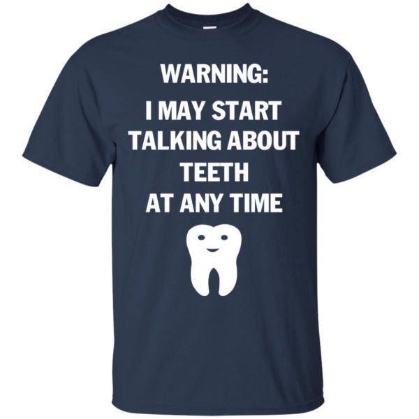 image 477 600x600px Warning I May Start Talking About Teeth At Any Time Shirt, Tank Top