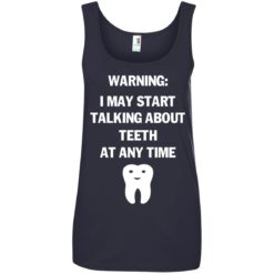 image 482 247x247px Warning I May Start Talking About Teeth At Any Time Shirt, Tank Top