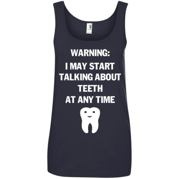 image 482 600x600px Warning I May Start Talking About Teeth At Any Time Shirt, Tank Top