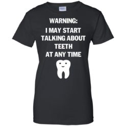 image 483 247x247px Warning I May Start Talking About Teeth At Any Time Shirt, Tank Top