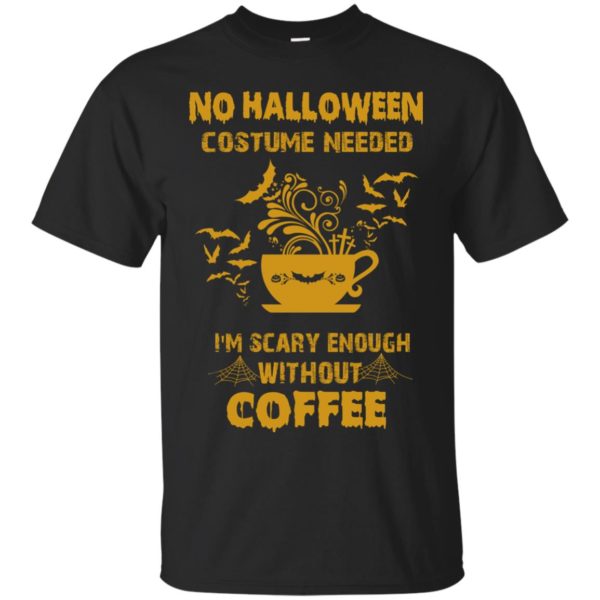 image 600x600px No Halloween Costume Needed I'm Scary Enough Without Coffee T Shirts, Hoodies, Tank Top