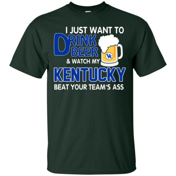 image 722 600x600px I just want to drink beer and watch my Kentucky beat your team's ass t shirt