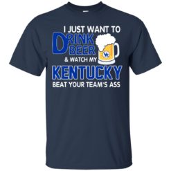 image 723 247x247px I just want to drink beer and watch my Kentucky beat your team's ass t shirt