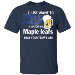 image 73 247x247px I just want to drink beer and watch my maple leafs beat your team's ass t shirt