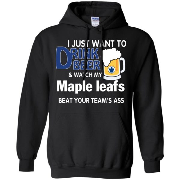image 74 600x600px I just want to drink beer and watch my maple leafs beat your team's ass t shirt