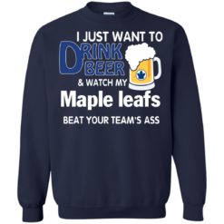 image 78 247x247px I just want to drink beer and watch my maple leafs beat your team's ass t shirt